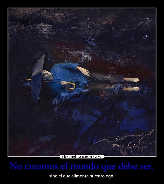 No creamos el mundo que debe ser, -