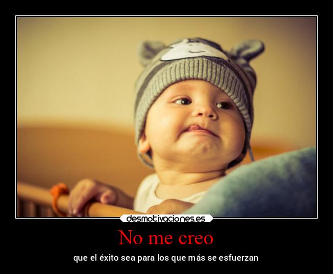 No me creo - que el éxito sea para los que más se esfuerzan