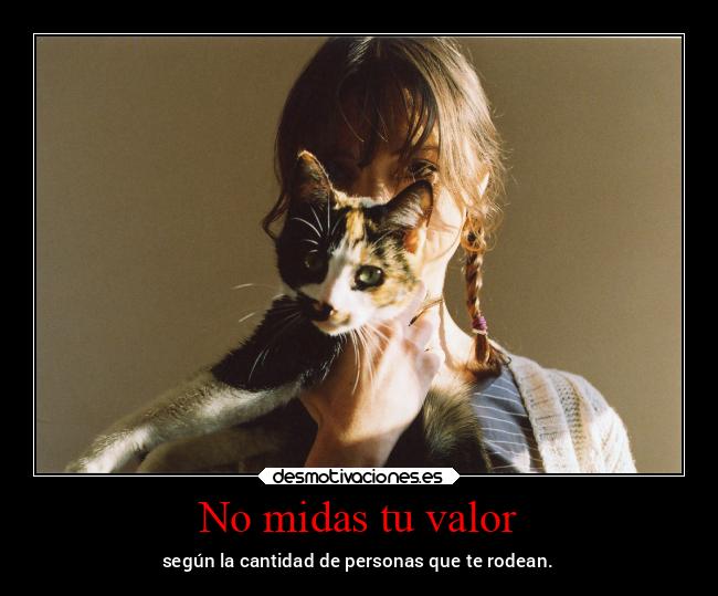 No midas tu valor - según la cantidad de personas que te rodean.