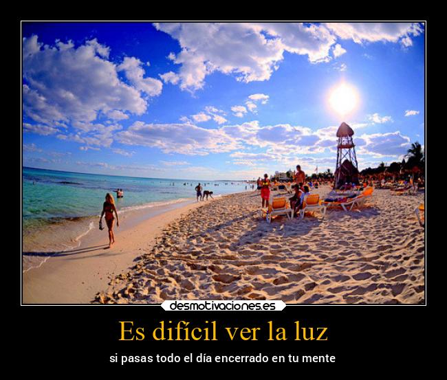 Es difícil ver la luz - si pasas todo el día encerrado en tu mente