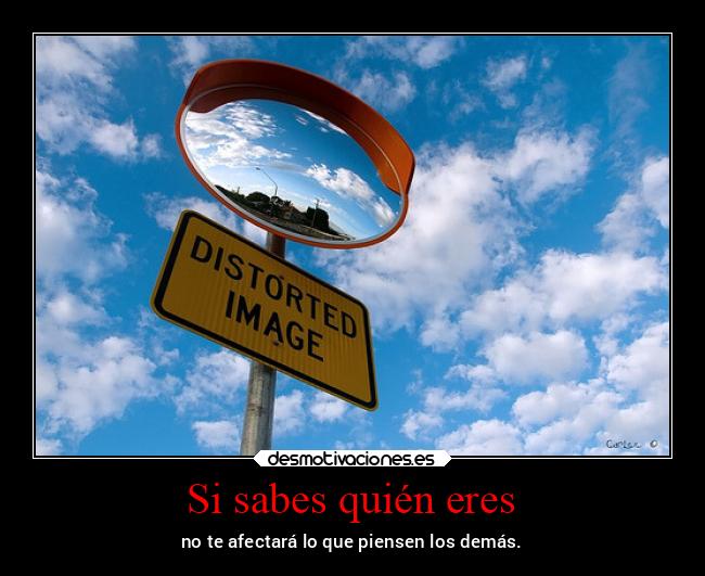 Si sabes quién eres - no te afectará lo que piensen los demás.