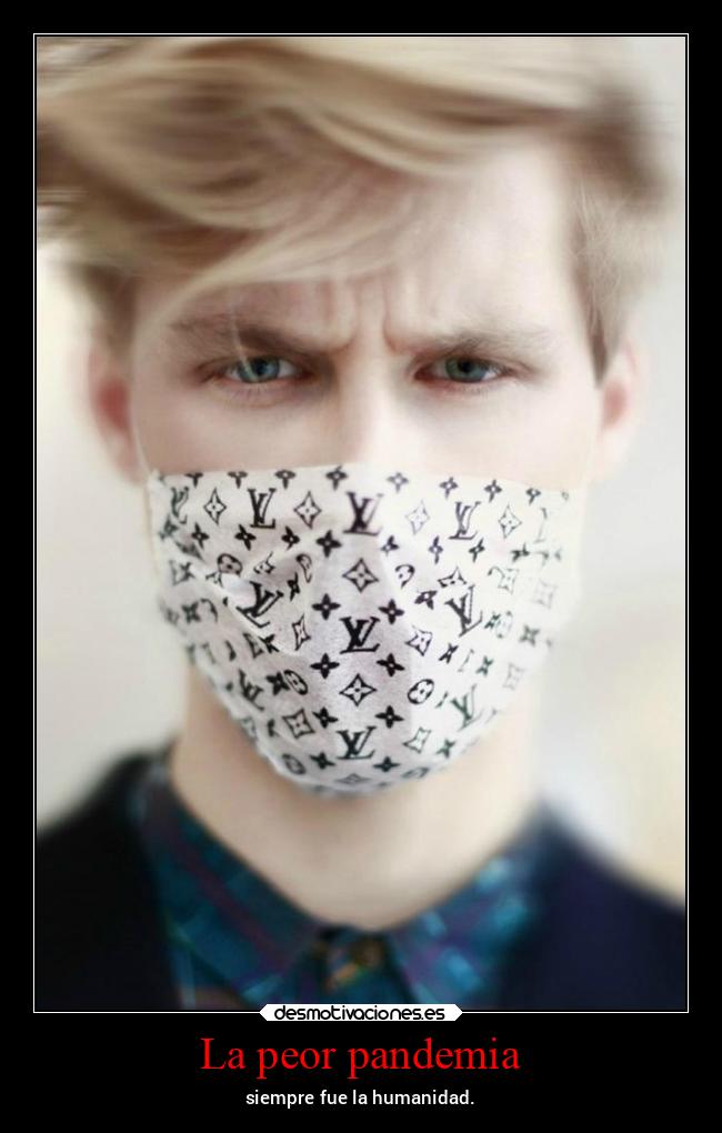 La peor pandemia - siempre fue la humanidad.