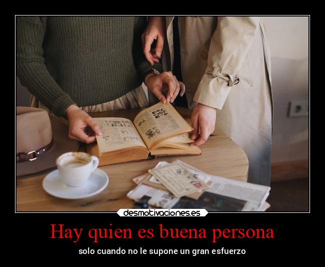 Hay quien es buena persona - solo cuando no le supone un gran esfuerzo