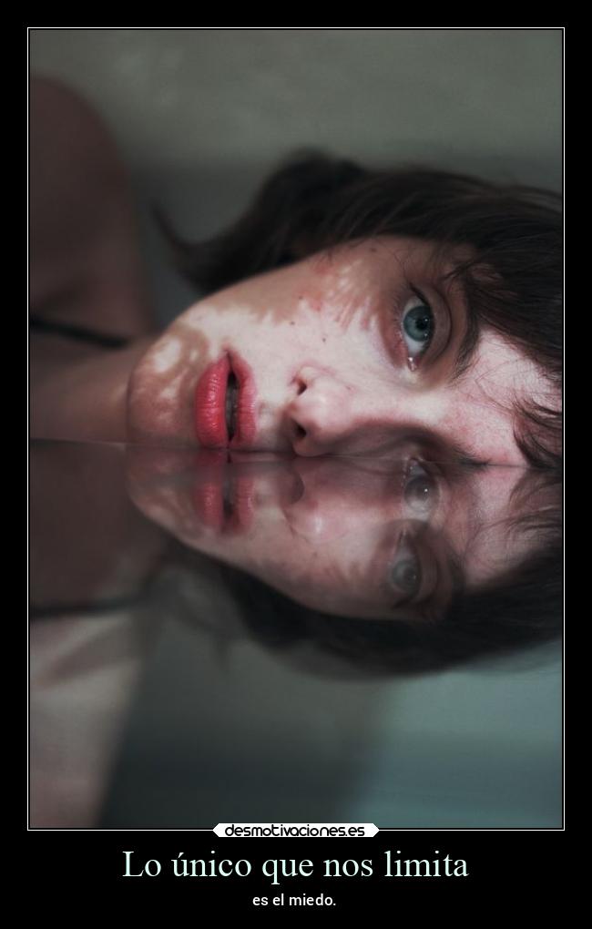 Lo único que nos limita - es el miedo.