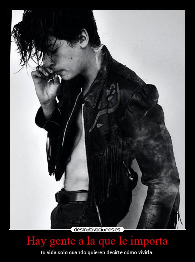 Hay gente a la que le importa - tu vida solo cuando quieren decirte cómo vivirla.