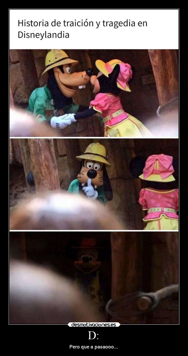 D: - Pero que a pasaooo...