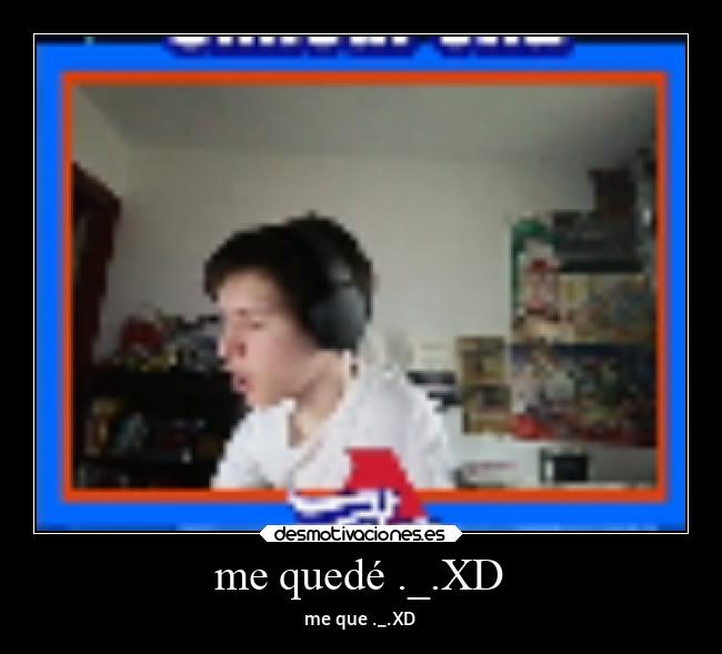 me quedé ._.XD - 