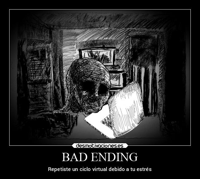 BAD ENDING - Repetiste un ciclo virtual debido a tu estrés