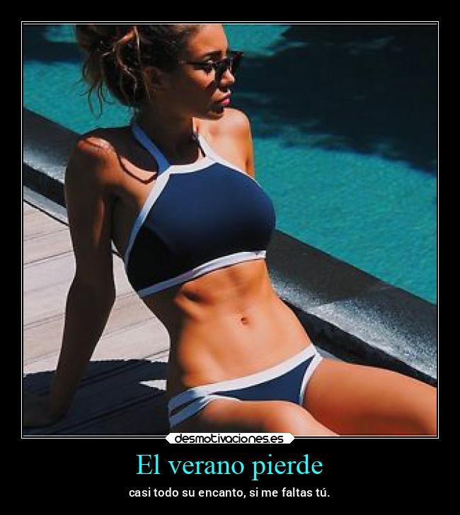 El verano pierde - casi todo su encanto, si me faltas tú.