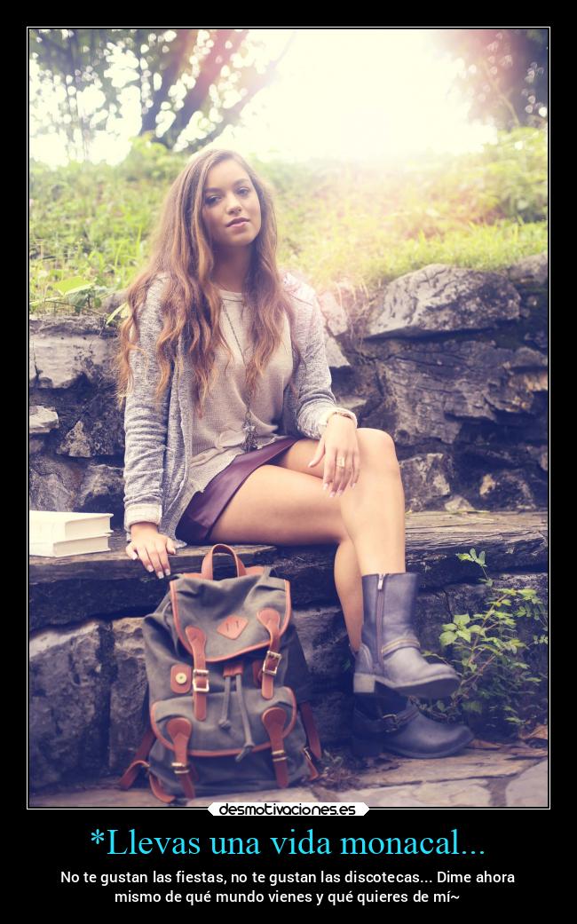 *Llevas una vida monacal... - 