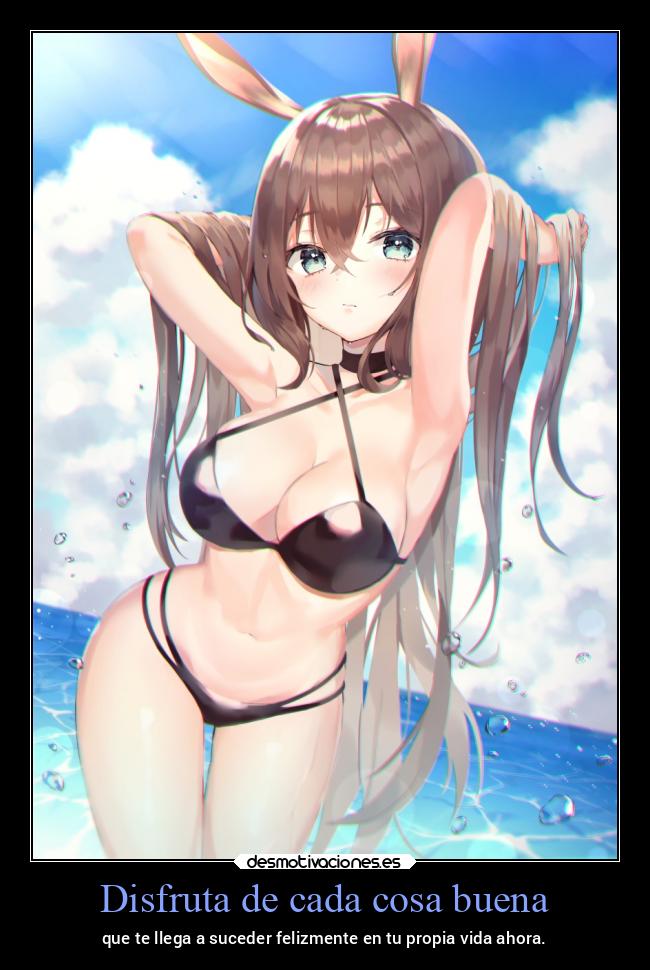 Disfruta de cada cosa buena - que te llega a suceder felizmente en tu propia vida ahora.