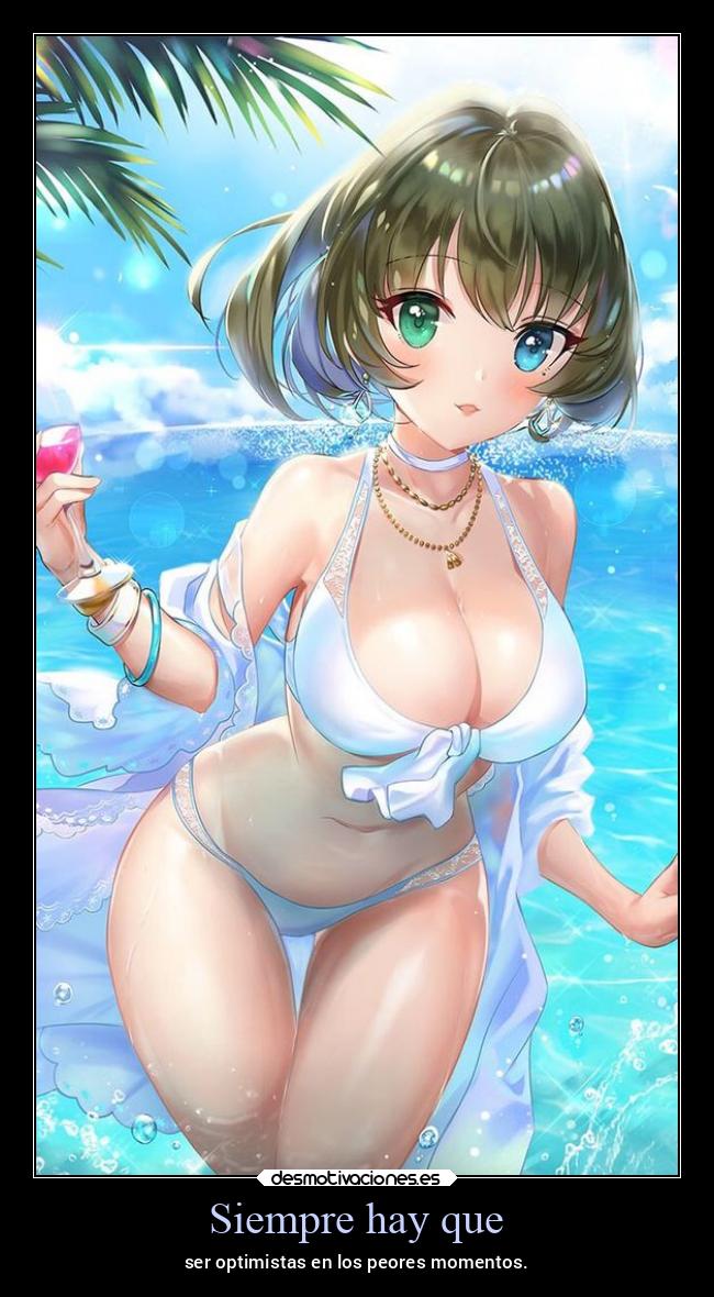 Siempre hay que - ser optimistas en los peores momentos.