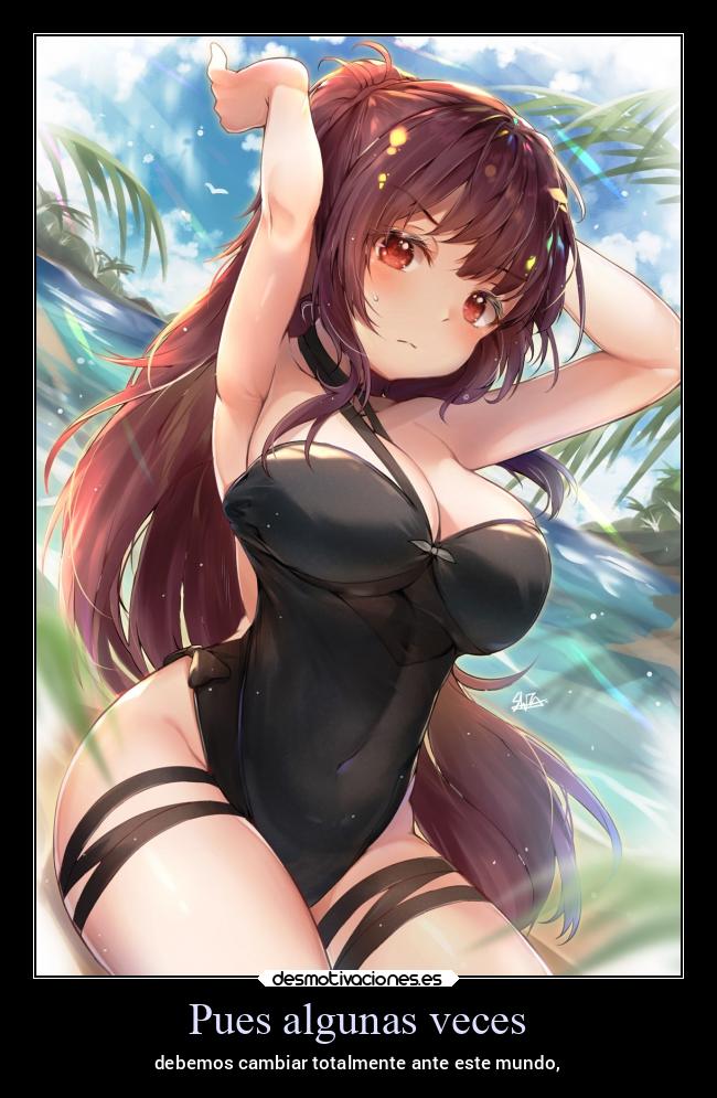 Pues algunas veces - debemos cambiar totalmente ante este mundo,