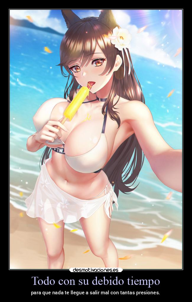 Todo con su debido tiempo - para que nada te llegue a salir mal con tantas presiones.