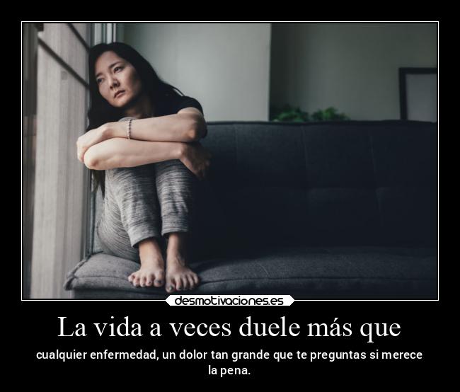 La vida a veces duele más que -