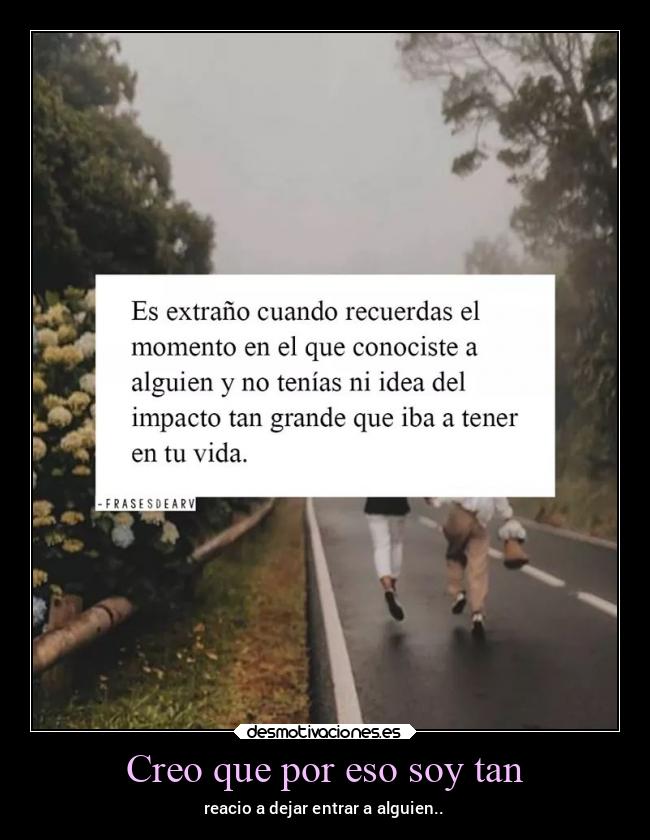 Creo que por eso soy tan - reacio a dejar entrar a alguien..