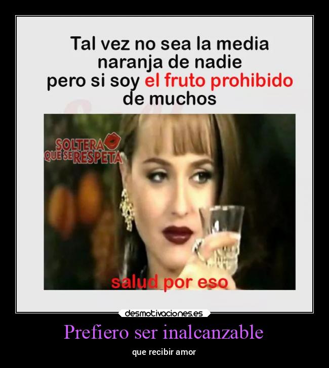 Prefiero ser inalcanzable - que recibir amor