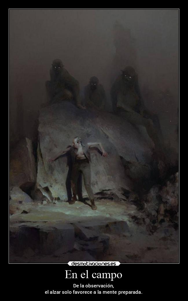 En el campo - De la observación,
el alzar solo favorece a la mente preparada.