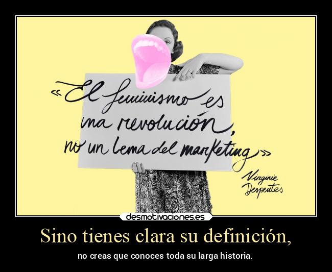 Sino tienes clara su definición, - no creas que conoces toda su larga historia.