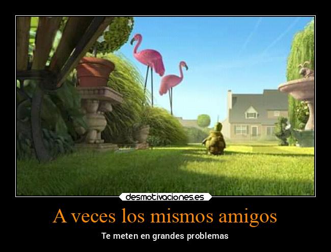 A veces los mismos amigos - Te meten en grandes problemas