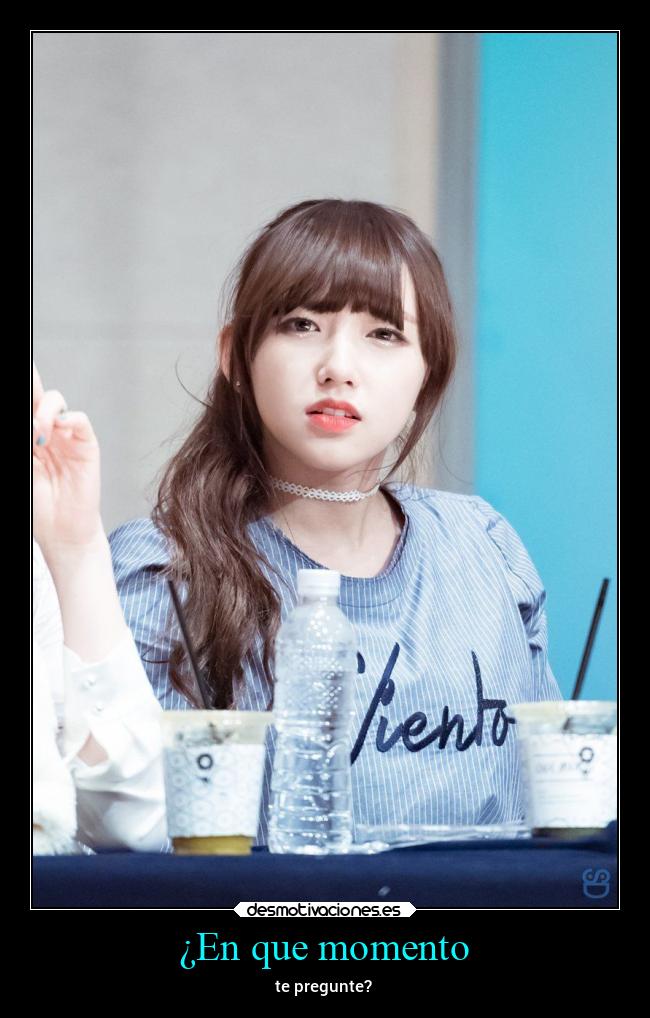 ¿En que momento - te pregunte?