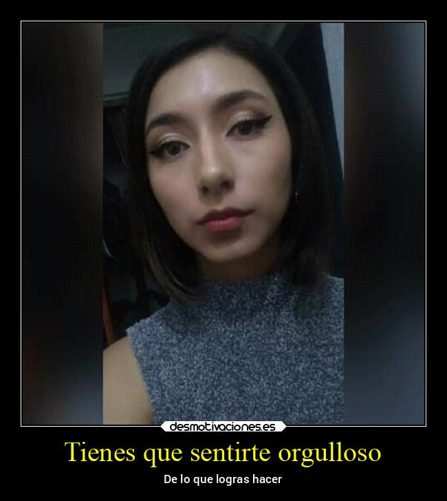 Tienes que sentirte orgulloso - De lo que logras hacer