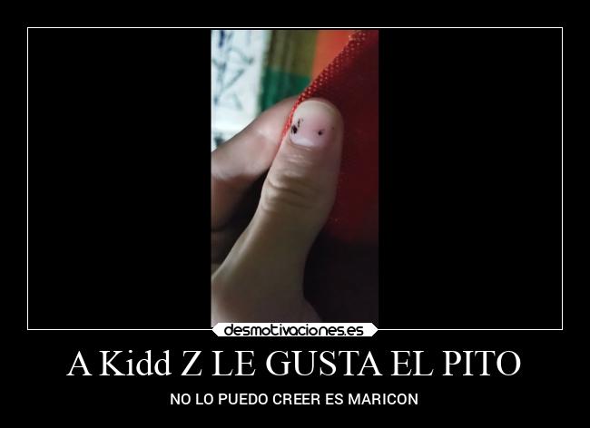 A Kidd Z LE GUSTA EL PITO - NO LO PUEDO CREER ES MARICON