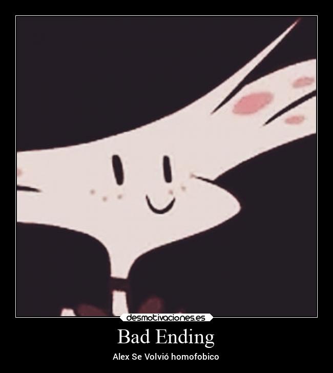 Bad Ending - Alex Se Volvió homofobico