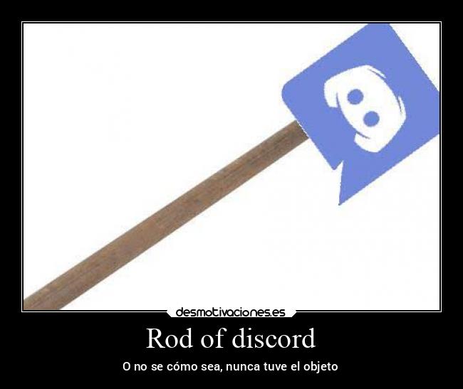Rod of discord - O no se cómo sea, nunca tuve el objeto