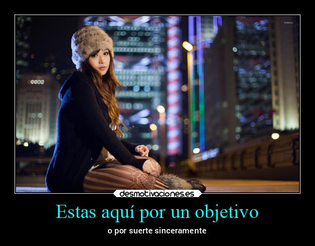 Estas aquí por un objetivo - o por suerte sinceramente