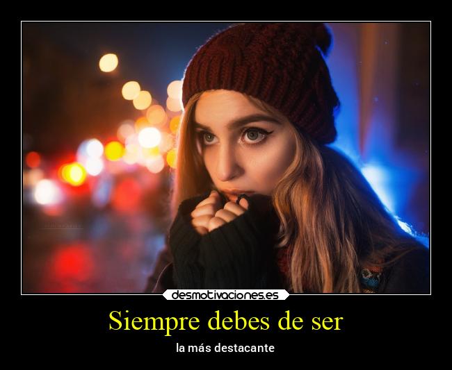 Siempre debes de ser - la más destacante