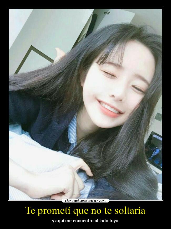 Te prometí que no te soltaría - y aquí me encuentro al lado tuyo