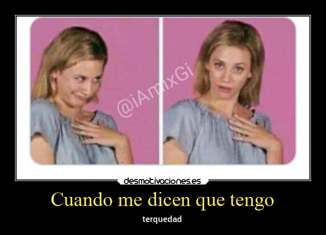 Cuando me dicen que tengo - terquedad