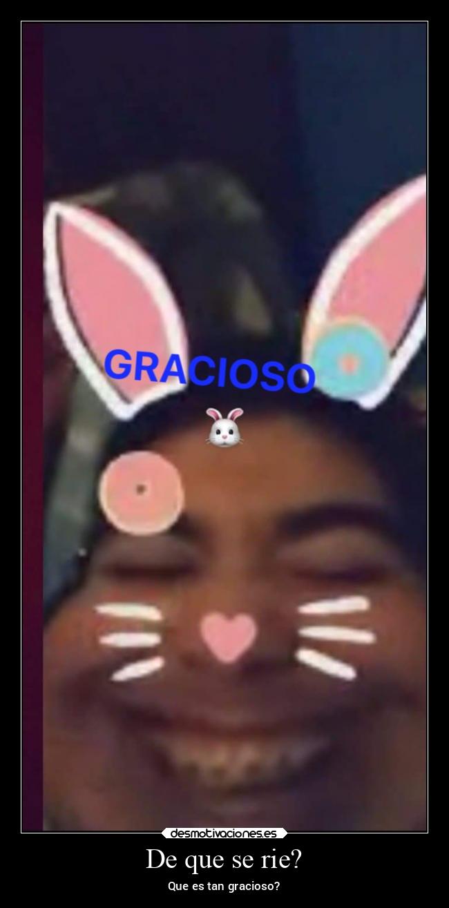 De que se rie? - Que es tan gracioso?
