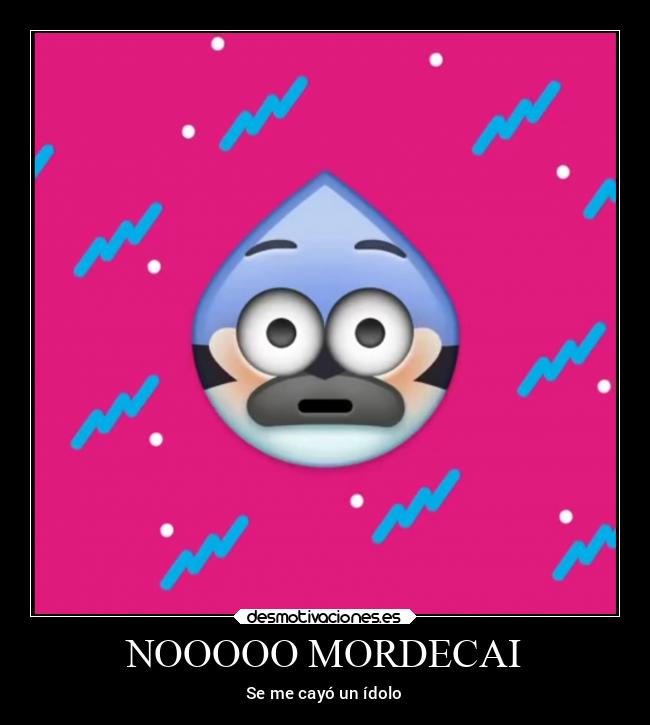 NOOOOO MORDECAI - 