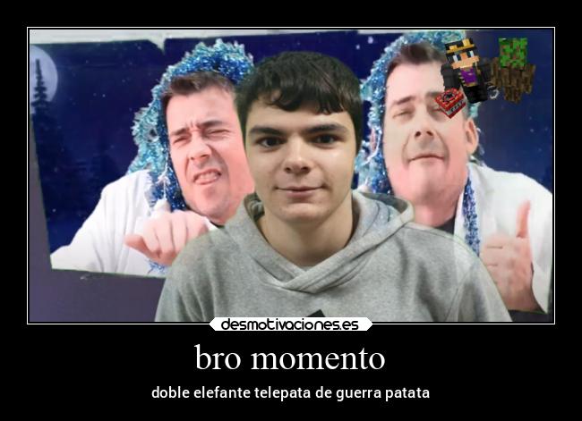 bro momento - doble elefante telepata de guerra patata