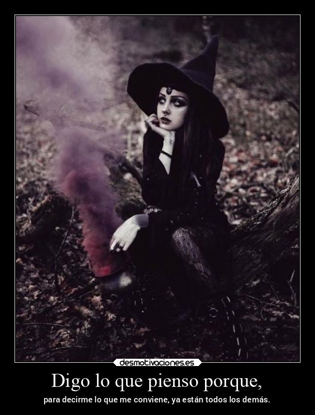 Digo lo que pienso porque, - para decirme lo que me conviene, ya están todos los demás.