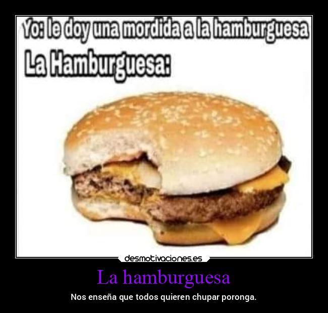 La hamburguesa - Nos enseña que todos quieren chupar poronga.