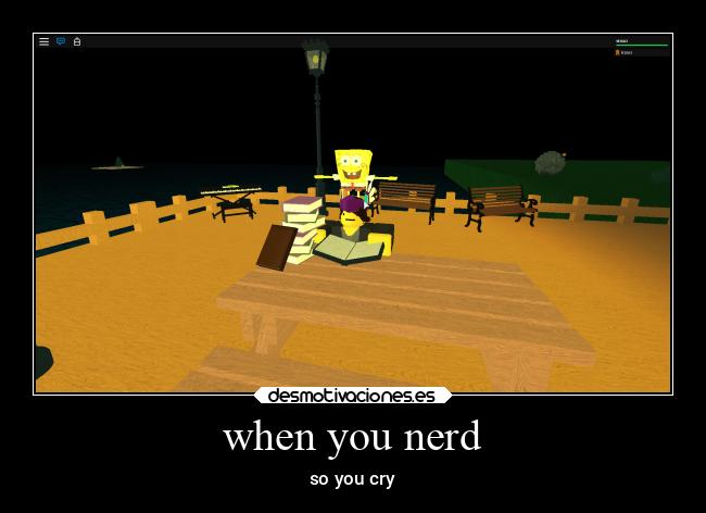when you nerd - so you cry