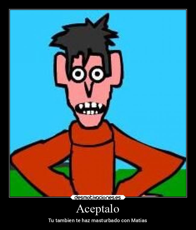 Aceptalo - Tu tambien te haz masturbado con Matias