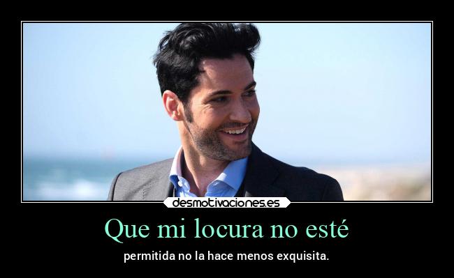 Que mi locura no esté - permitida no la hace menos exquisita.