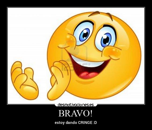 BRAVO! - estoy dando CRINGE :D