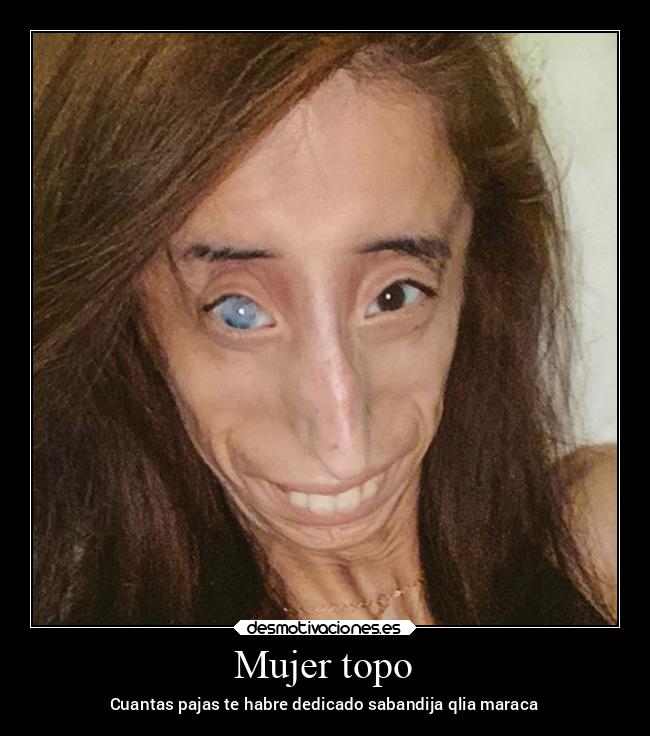 Mujer topo - Cuantas pajas te habre dedicado sabandija qlia maraca