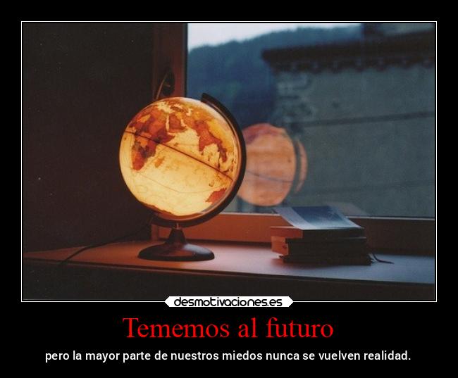 Tememos al futuro - pero la mayor parte de nuestros miedos nunca se vuelven realidad.