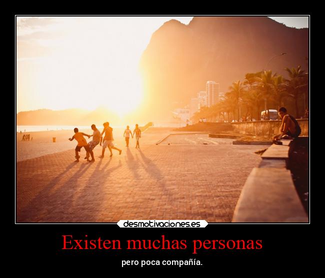 Existen muchas personas - pero poca compañía.
