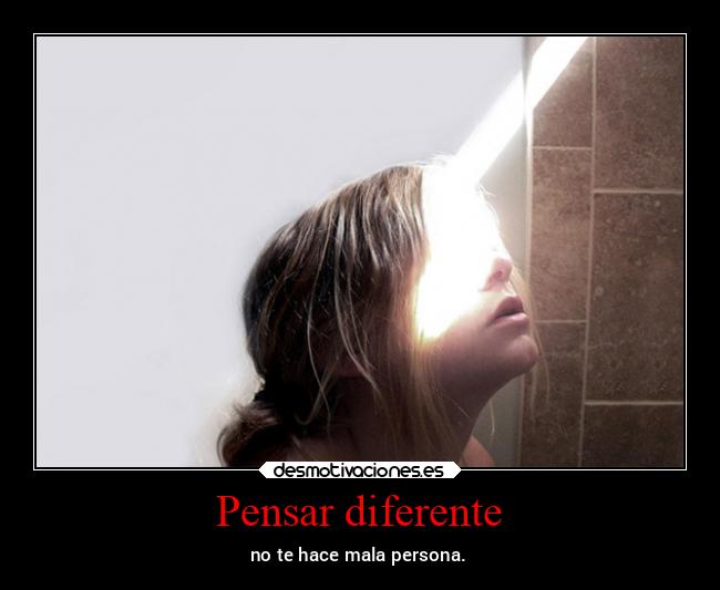 Pensar diferente - no te hace mala persona.