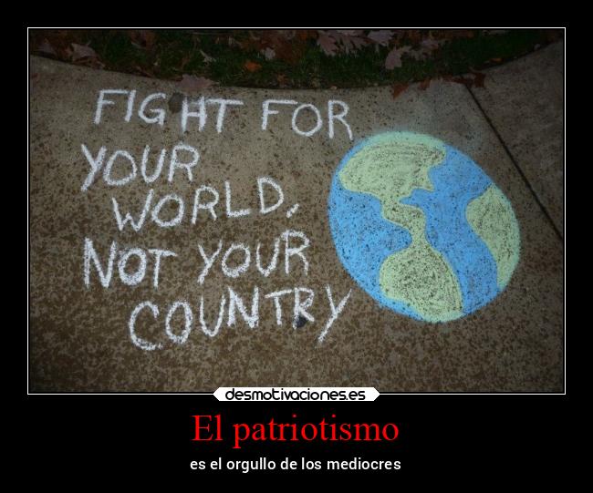El patriotismo - es el orgullo de los mediocres