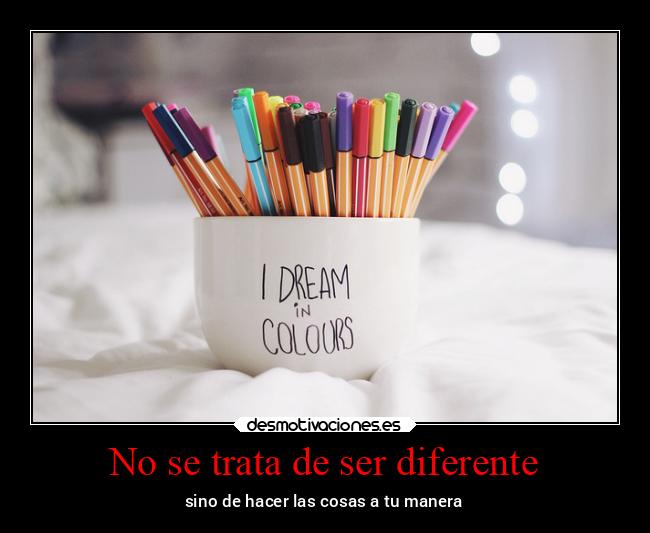 No se trata de ser diferente - sino de hacer las cosas a tu manera