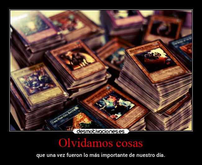 Olvidamos cosas - que una vez fueron lo más importante de nuestro día.