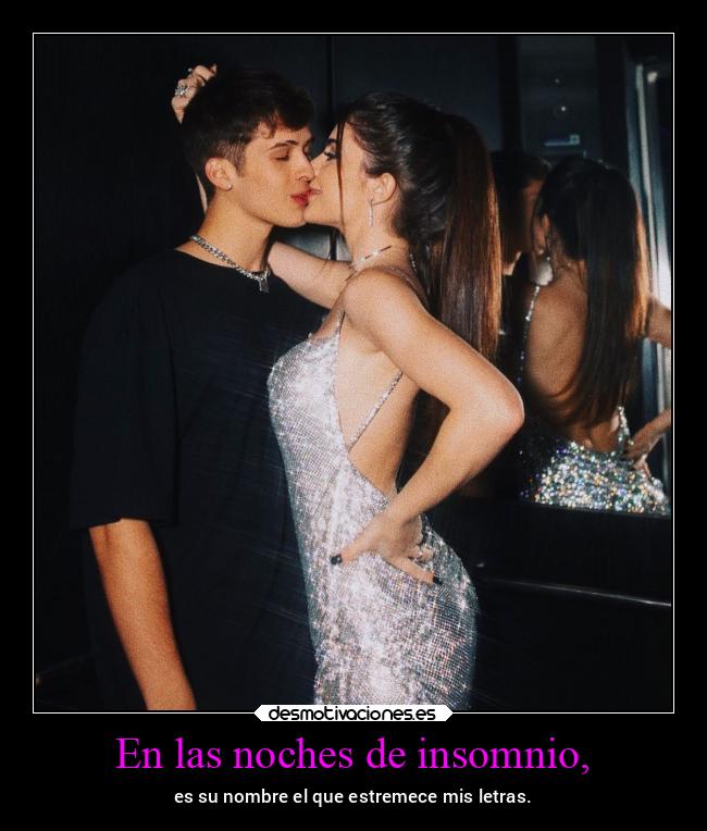 En las noches de insomnio, - es su nombre el que estremece mis letras.